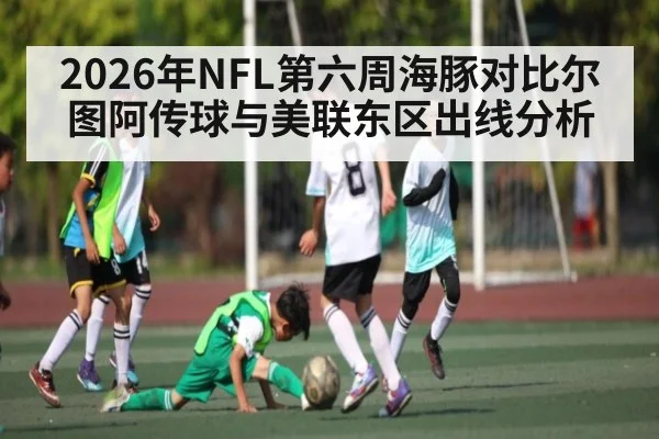2026年NFL第六周海豚对比尔 图阿传球与美联东区出线分析 | kaiyun